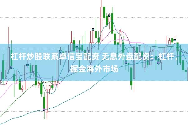 杠杆炒股联系卓信宝配资 无息外盘配资：杠杆，掘金海外市场