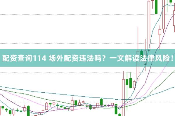 配资查询114 场外配资违法吗？一文解读法律风险！