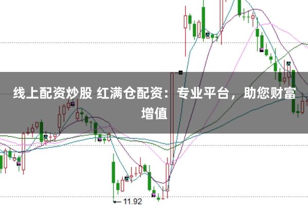 线上配资炒股 红满仓配资：专业平台，助您财富增值