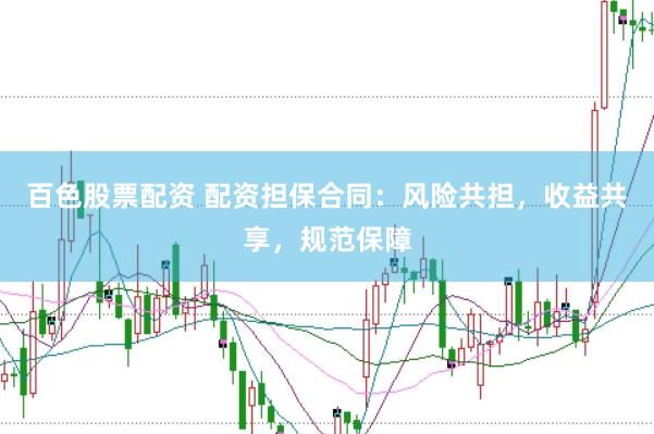 百色股票配资 配资担保合同：风险共担，收益共享，规范保障