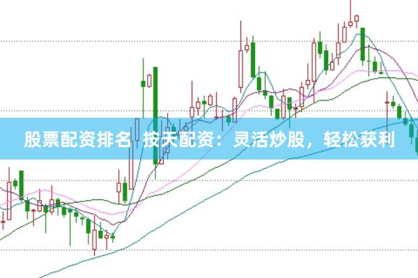 股票配资排名  按天配资：灵活炒股，轻松获利