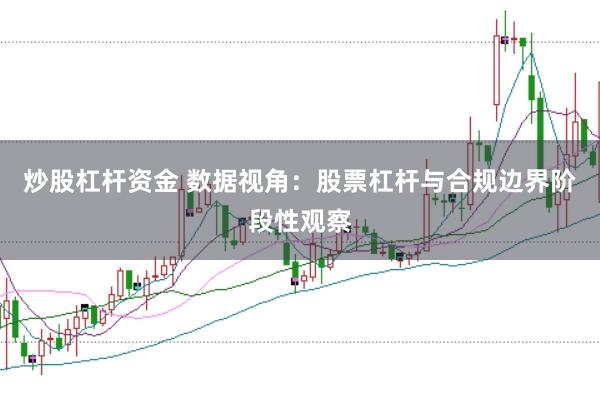 炒股杠杆资金 数据视角:股票杠杆与合规边界阶段性观察
