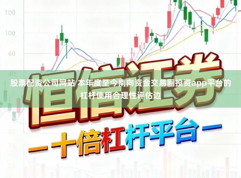 股票配资公司网站 本年度至今南向资金交易圈投资app平台的杠杆使用合理性评估边
