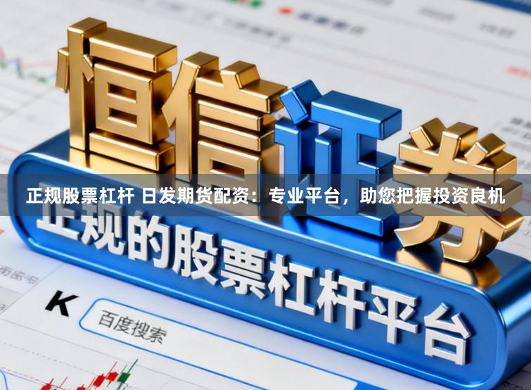 正规股票杠杆 日发期货配资:专业平台,助您把握投资良机