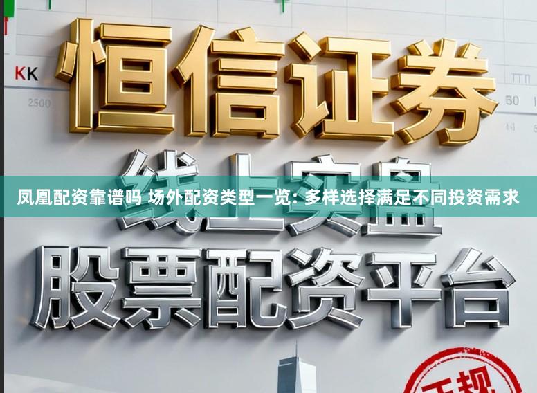 凤凰配资靠谱吗 场外配资类型一览: 多样选择满足不同投资需求