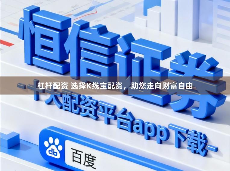 杠杆配资 选择K线宝配资，助您走向财富自由