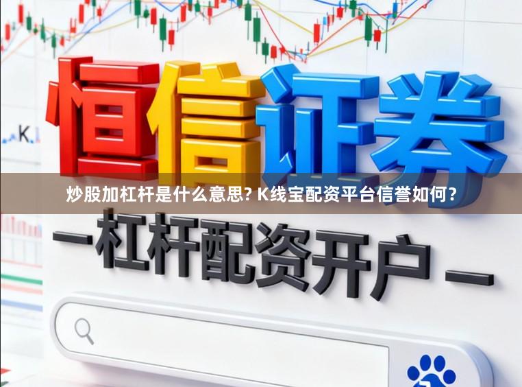 炒股加杠杆是什么意思? K线宝配资平台信誉如何？
