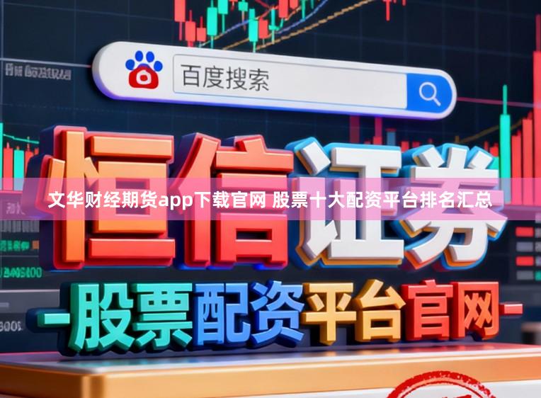文华财经期货app下载官网 股票十大配资平台排名汇总