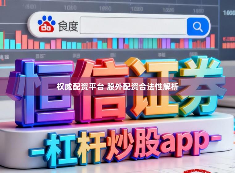 权威配资平台 股外配资合法性解析