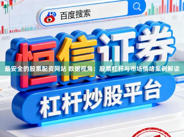 最安全的股票配资网站 数据视角：股票杠杆与市场情绪案例解读