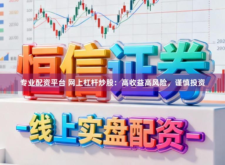 专业配资平台 网上杠杆炒股:高收益高风险,谨慎投资