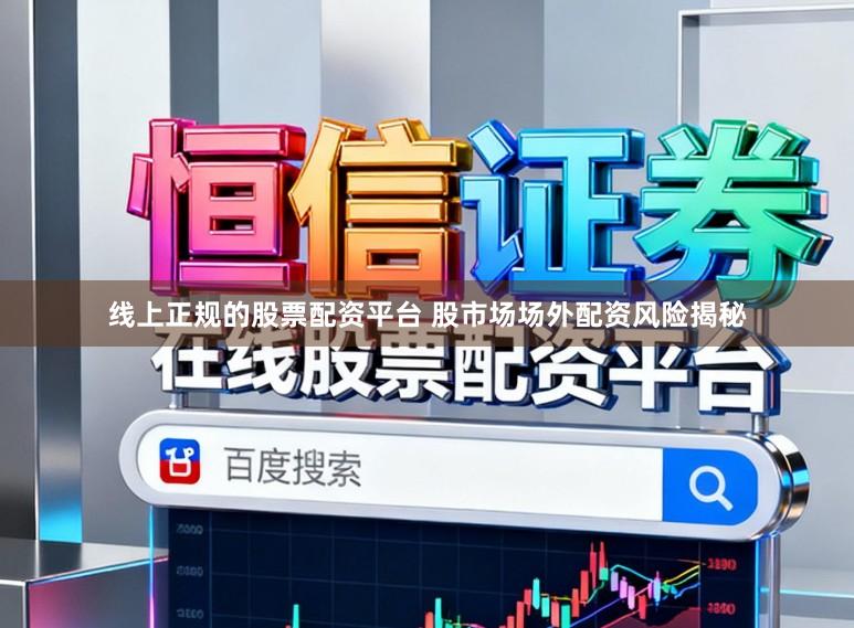 线上正规的股票配资平台 股市场场外配资风险揭秘