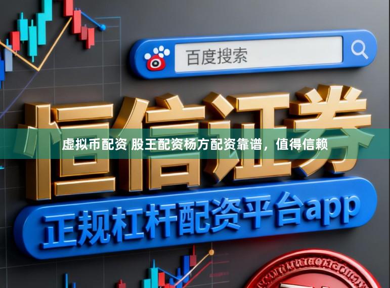 虚拟币配资 股王配资杨方配资靠谱，值得信赖
