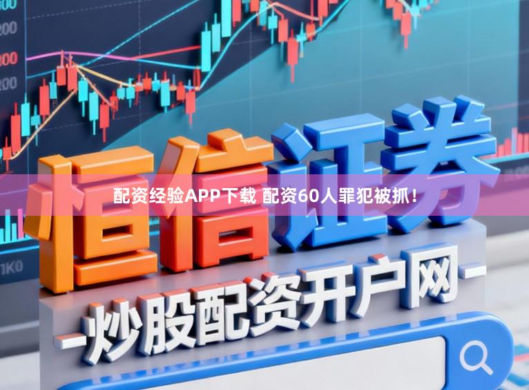 配资经验APP下载 配资60人罪犯被抓！
