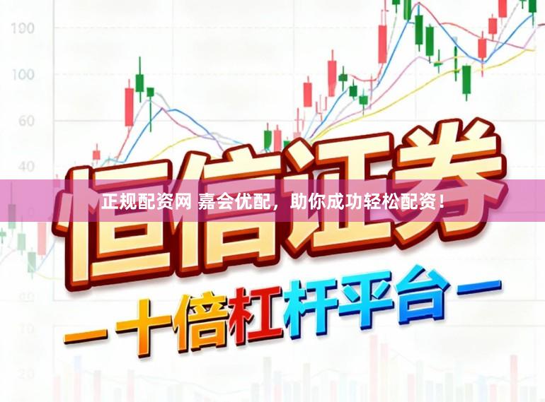 正规配资网 嘉会优配,助你成功轻松配资!